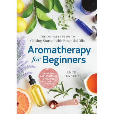 Aromatherapy for Beginners: The Complete Guide to Getting Started with Essential Oils