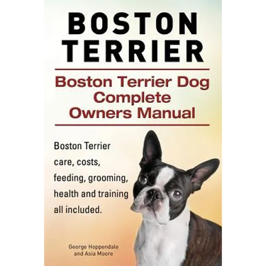 Boston Terrier. Boston Terrier Dog Complete Owners Manual. Boston Terrier care, costs, feeding, grooming, health and training all included.