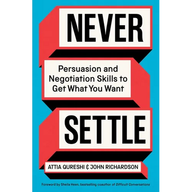 Never Settle: Persuasion and Negotiation Skills to Get What You Want