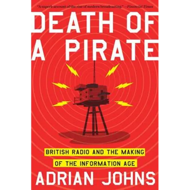 Death of a Pirate: British Radio and the Making of the Information Age