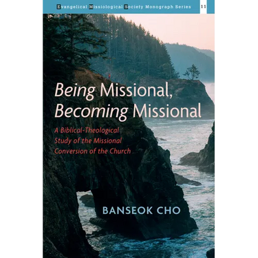 Being Missional, Becoming Missional: A Biblical-Theological Study of the Missional Conversion of the Church