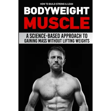 How to Build Strong & Lean Bodyweight Muscle: A Science-based Approach to Gaining Mass without Lifting Weights