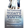 Influencing Today's Youth: Shaping the Behaviors, Expectations, and Aspirations of Tomorrow's Leaders
