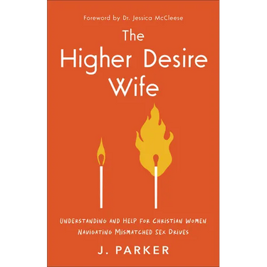 The Higher Desire Wife: Understanding and Help for Christian Women Navigating Mismatched Sex Drives