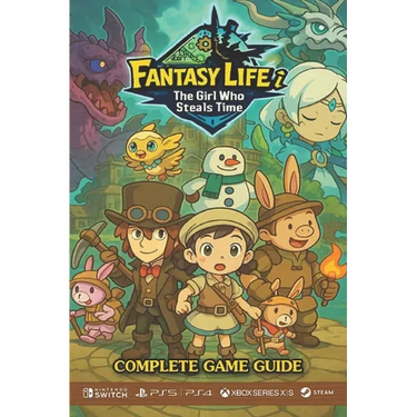 Fantasy Life i: The Girl Who Steals Time Complete Game Guide: Walkthroughs, Tips, Tricks, Strategies and more