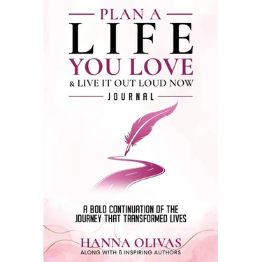 Plan A Life You Love & Live It Out Loud Now Journal: A Bold Continuation of the Journey that Transformed Lives