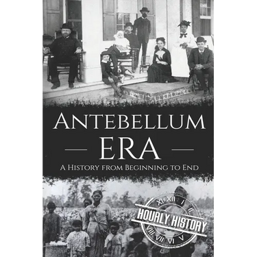 Antebellum Era: A History from Beginning to End