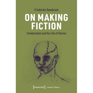 On Making Fiction: Frankenstein and the Life of Stories