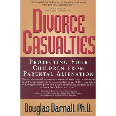 Divorce Casualties: Protecting Your Children From Parental Alienation