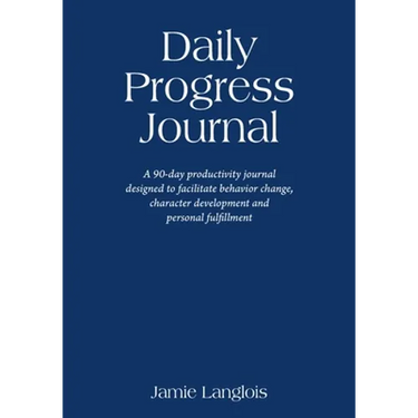 Daily Progress Journal: A 90-day productivity journal designed to facilitate behavior change, character development, and personal fulfillment