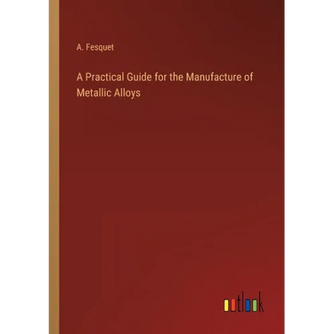 A Practical Guide for the Manufacture of Metallic Alloys