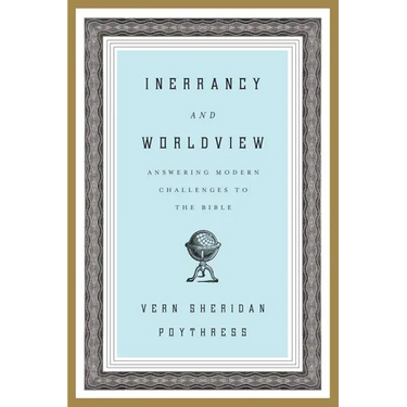Inerrancy and Worldview: Answering Modern Challenges to the Bible