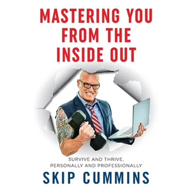 Mastering You From The Inside Out: Survive and Thrive, Personally and Professionally