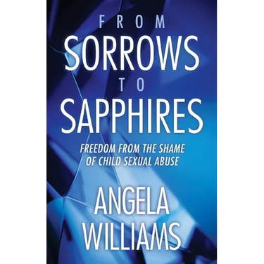 From Sorrows to Sapphires: Freedom from the Shame of Child Sexual Abuse