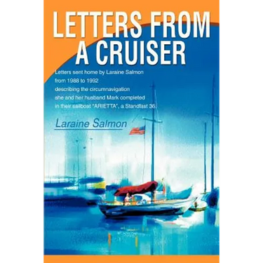 Letters From A Cruiser: Letters sent home by Laraine Salmon from 1988 to 1992 describing the circumnavigation she and her husband Mark complet