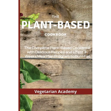 The Plant-Based Diet Cookbook: The Complete Plant-Based CookBook with Delicious Recipes and a Fast 3-Weeks Meal Plan Program to Burn Fat