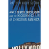 Aimee Semple McPherson and the Resurrection of Christian America