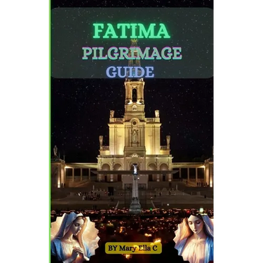 Fatima Pilgrimage Guide: A Comprehensive Guide to the Spiritual Journey