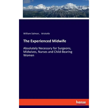 The Experienced Midwife: Absolutely Necessary for Surgeons, Midwives, Nurses and Child-Bearing Women