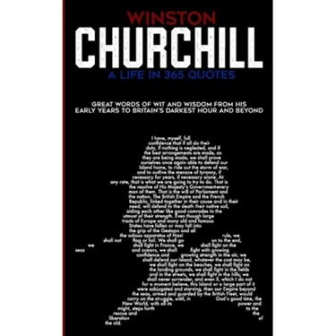 Winston Churchill A Life In 365 Quotes: Great words of wit and wisdom from his early years to Britain's darkest hour and beyond