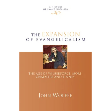 The Expansion of Evangelicalism: The Age of Wilberforce, More, Chalmers and Finney