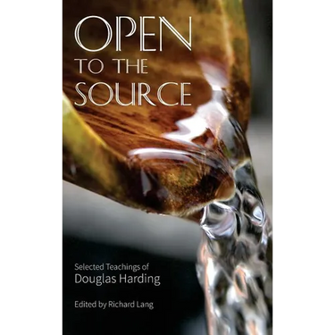 Open To The Source: Selected Teachings of Douglas Harding