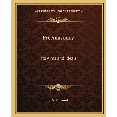 Freemasonry: Its Aims and Ideals