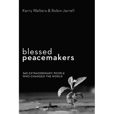 Blessed Peacemakers: 365 Extraordinary People Who Changed the World