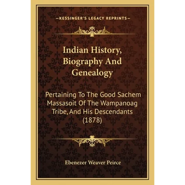 Indian History, Biography And Genealogy: Pertaining To The Good Sachem Massasoit Of The Wampanoag Tribe, And His Descendants (1878)