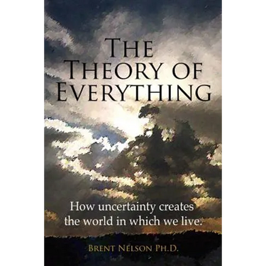 The Theory of Everything: How uncertainty creates the world in which we live.