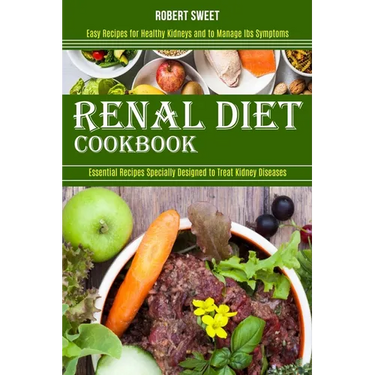 Renal Diet Cookbook: Easy Recipes for Healthy Kidneys and to Manage Ibs Symptoms (Essential Recipes Specially Designed to Treat Kidney Diseases)