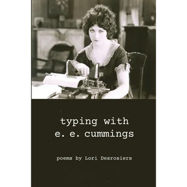 typing with e.e. cummings: poems by lori desrosiers