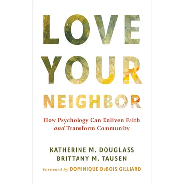 Love Your Neighbor: How Psychology Can Enliven Faith and Transform Community