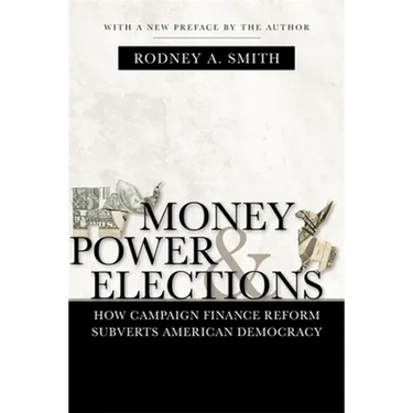Money, Power, and Elections: How Campaign Finance Reform Subverts American Democracy