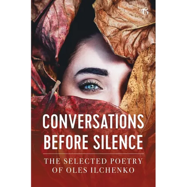 Conversations before Silence: The selected poetry of Oles Ilchenko