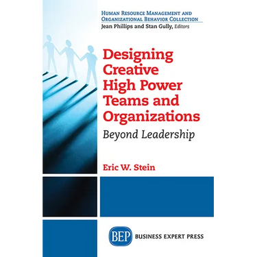 Designing Creative High Power Teams and Organizations: Beyond Leadership