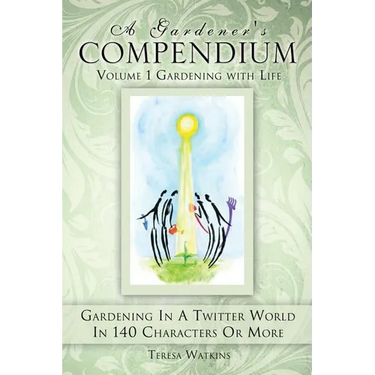 A Gardener's Compendium Volume 1 Gardening with Life