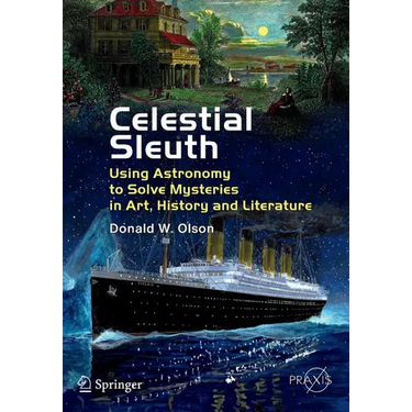 Celestial Sleuth: Using Astronomy to Solve Mysteries in Art, History and Literature