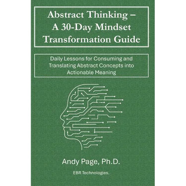 Abstract Thinking - A 30-Day Mindset Transformation Guide: Daily Lessons for Consuming and Translating Abstract Concepts into Actionable Meaning