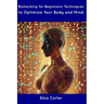 Biohacking for Beginners: Techniques to Optimize Your Body and Mind