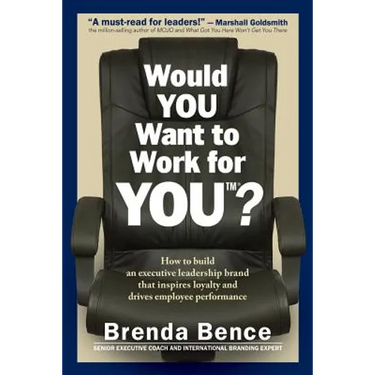 Would YOU Want to Work for YOU?: How to Build An Executive Leadership Brand that Inspires Loyalty and Drives Employee Performance