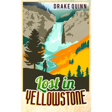 Lost in Yellowstone: The Extraordinary True Adventure Story of Truman Everts and his Courage, Endurance and Survival in the Wilderness