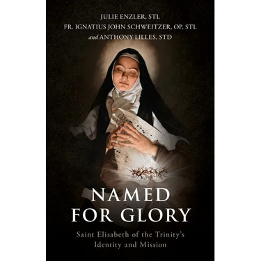 Named for Glory: St. Elizabeth of the Trinity's Identity and Mission