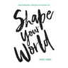 Shape Your World: Transformational Leadership for Everyday Life