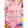 Cricut: 2 books in 1: The Ultimate Step-by-Step Guide to Start and Mastering Cricut - Cricut for Beginners and Cricut Design Space