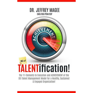 DEI of TALENTification: The 11-Elements to Execution and ACHIEVEMENT of the DEI Talent Management Model for a Healthy, Sustained & Engaged Organizatio