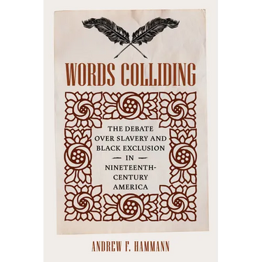 Words Colliding: The Debate Over Slavery and Black Exclusion in Nineteenth-Century America