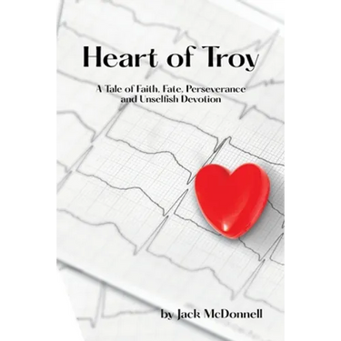 Heart of Troy: A Tale of Faith, Fate, Perseverance and Unselfish Devotion