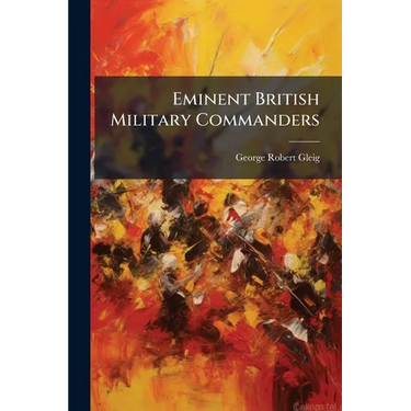 Eminent British Military Commanders: John Duke Of Marlborough (con't). Charles Mordaunt, Earl Of Peterborough. Major-general James Wolfe