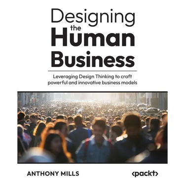 Designing the Human Business: Leveraging Design Thinking to craft powerful and innovative business models